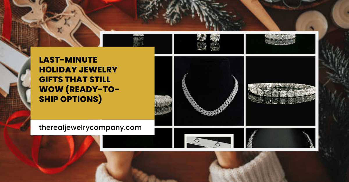 Last-Minute Holiday Jewelry Gifts That Still Wow (Ready-to-Ship Options) - The Real Jewelry Company