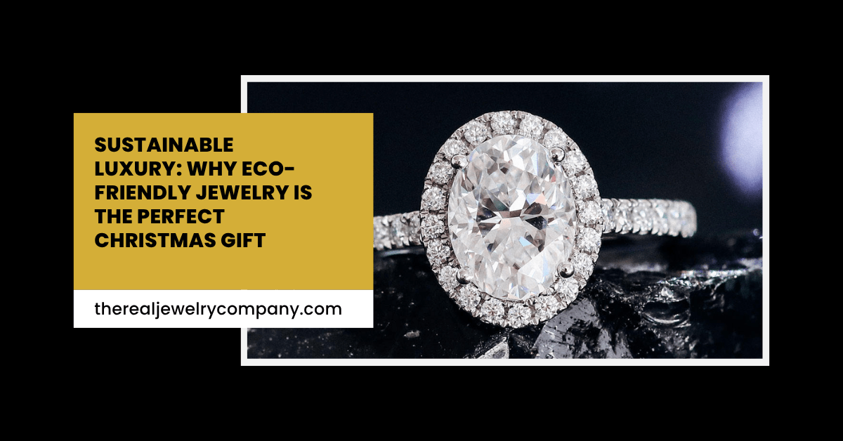 Sustainable Luxury: Why Eco-Friendly Jewelry is the Perfect Christmas Gift - The Real Jewelry Company